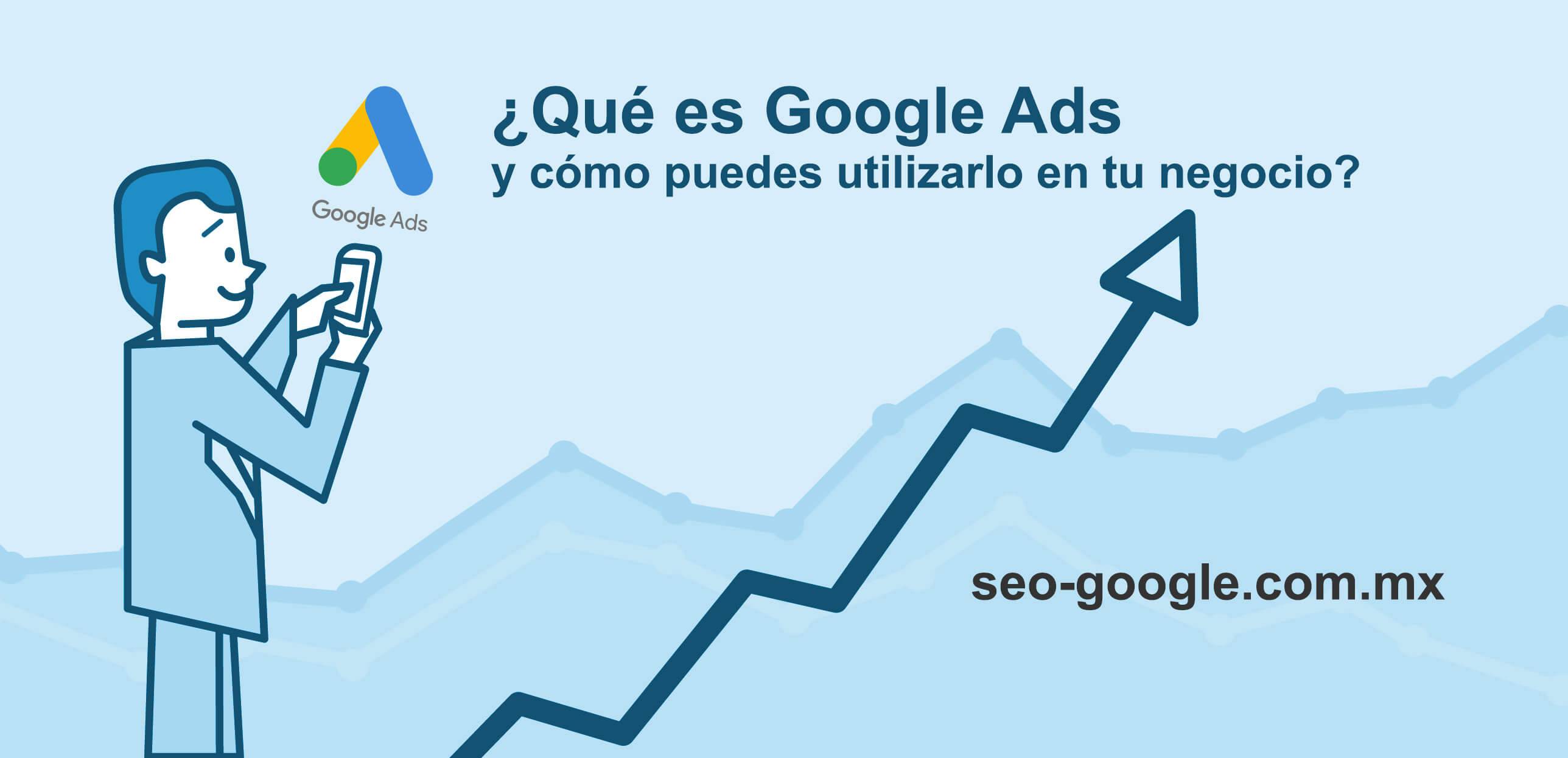 ¿Qué es Google Ads y cómo puedes utilizarlo en tu negocio?